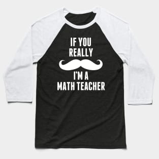 If You Really I’m A Math Teacher – T & Accessories Baseball T-Shirt